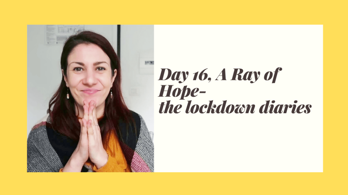 Day 16, A Ray of Hope- the lockdown&nbsp;diaries