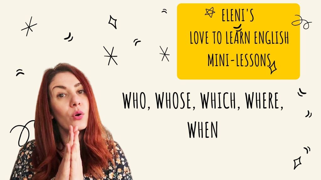Who, Which, Where, When, Whose – Eleni’s Love to Learn English&nbsp;mini-lessons