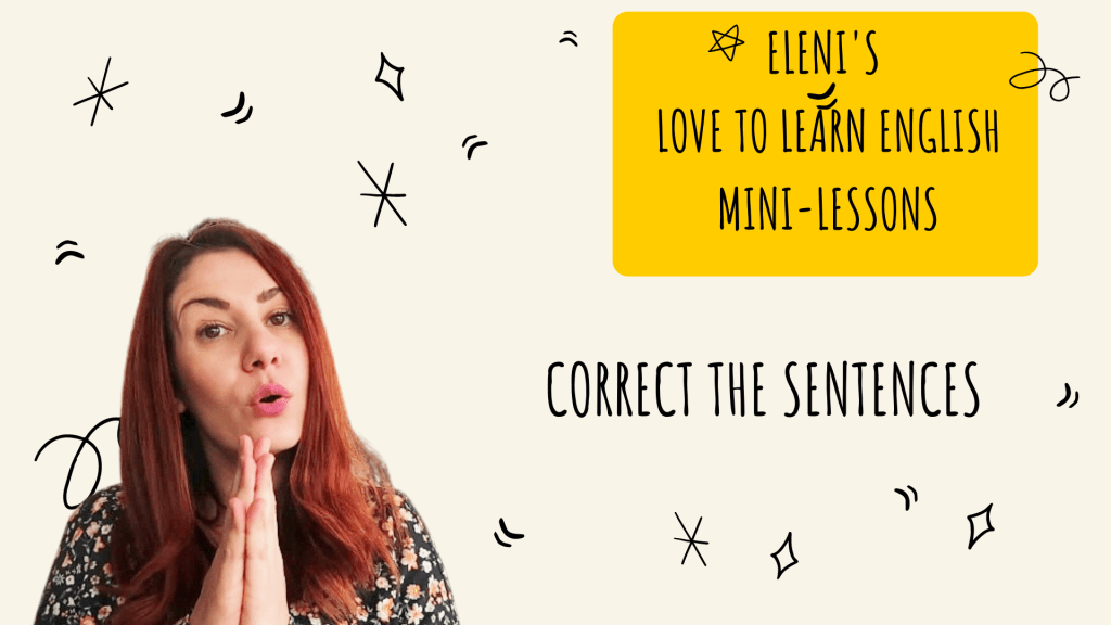Correct the sentences – Eleni’s Love to Learn English mini&nbsp;lessons