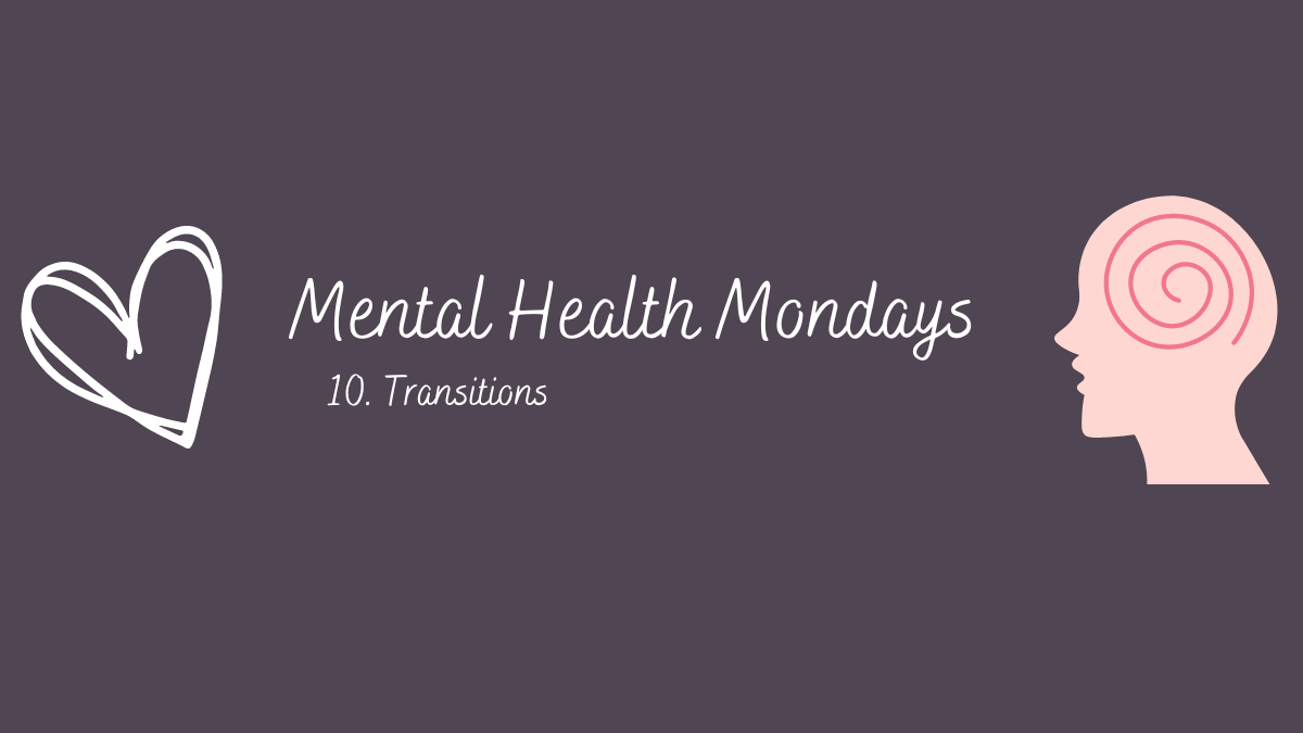 Mental Health Mondays – 10.&nbsp;Transitions
