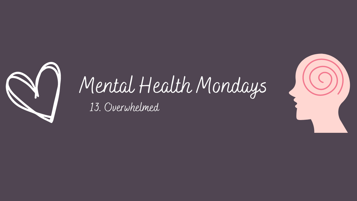 Mental Health Mondays – 13.&nbsp;Overwhelmed